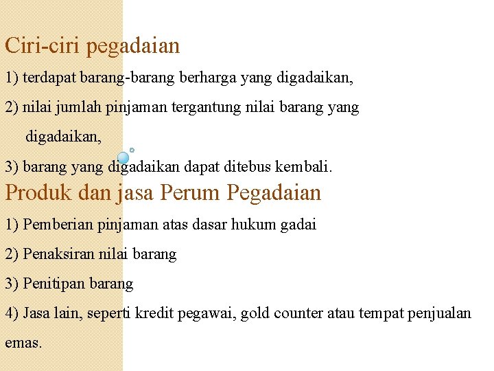 Ciri-ciri pegadaian 1) terdapat barang-barang berharga yang digadaikan, 2) nilai jumlah pinjaman tergantung nilai