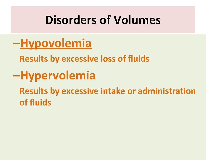 Disorders of Volumes –Hypovolemia Results by excessive loss of fluids –Hypervolemia Results by excessive