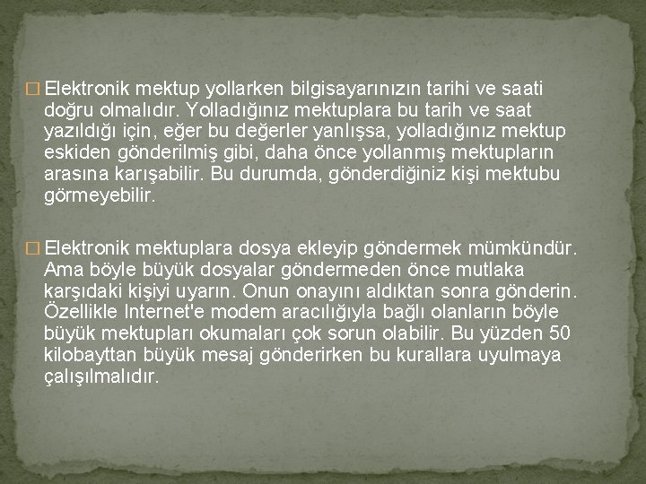 � Elektronik mektup yollarken bilgisayarınızın tarihi ve saati doğru olmalıdır. Yolladığınız mektuplara bu tarih