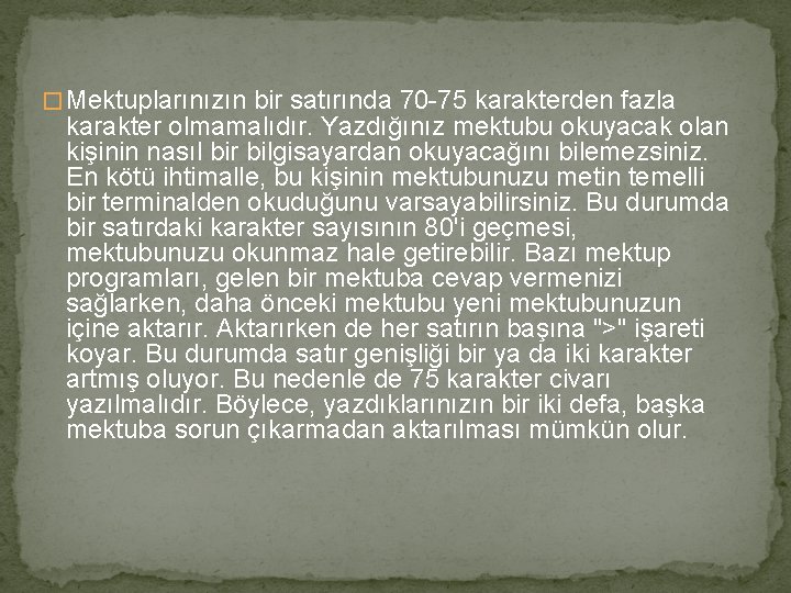 � Mektuplarınızın bir satırında 70 -75 karakterden fazla karakter olmamalıdır. Yazdığınız mektubu okuyacak olan