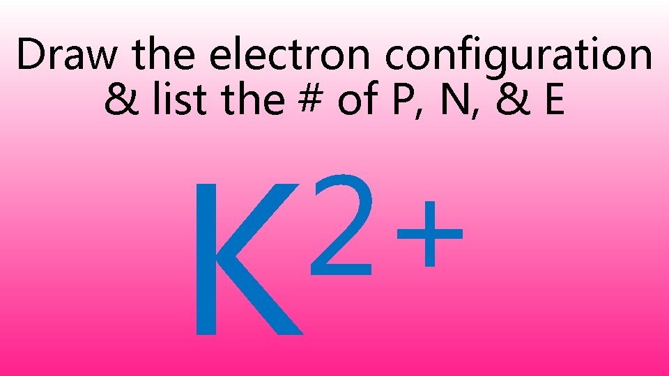 Draw the electron configuration & list the # of P, N, & E 2+