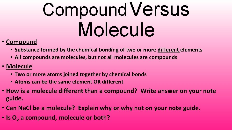 Compound Versus • Compound Molecule • Substance formed by the chemical bonding of two