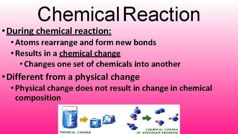 Chemical Reaction • During chemical reaction: • Atoms rearrange and form new bonds •