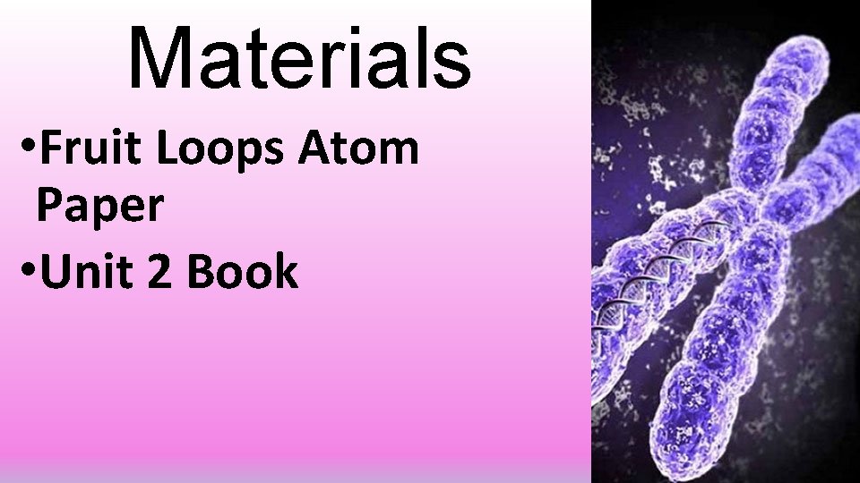 Materials • Fruit Loops Atom Paper • Unit 2 Book 
