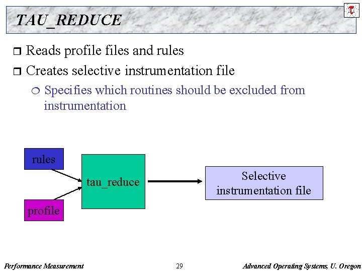 TAU_REDUCE Reads profiles and rules r Creates selective instrumentation file r ¦ Specifies which