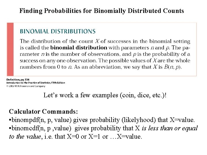 Finding Probabilities for Binomially Distributed Counts Let’s work a few examples (coin, dice, etc.