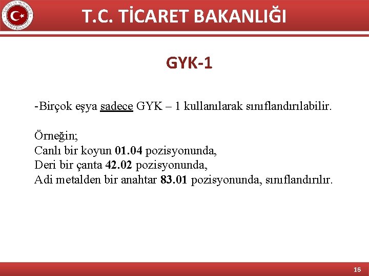 T. C. TİCARET BAKANLIĞI GYK-1 -Birçok eşya sadece GYK – 1 kullanılarak sınıflandırılabilir. Örneğin;