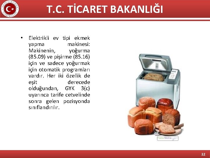 T. C. TİCARET BAKANLIĞI • Elektrikli ev tipi ekmek yapma makinesi: Makinenin, yoğurma (85.