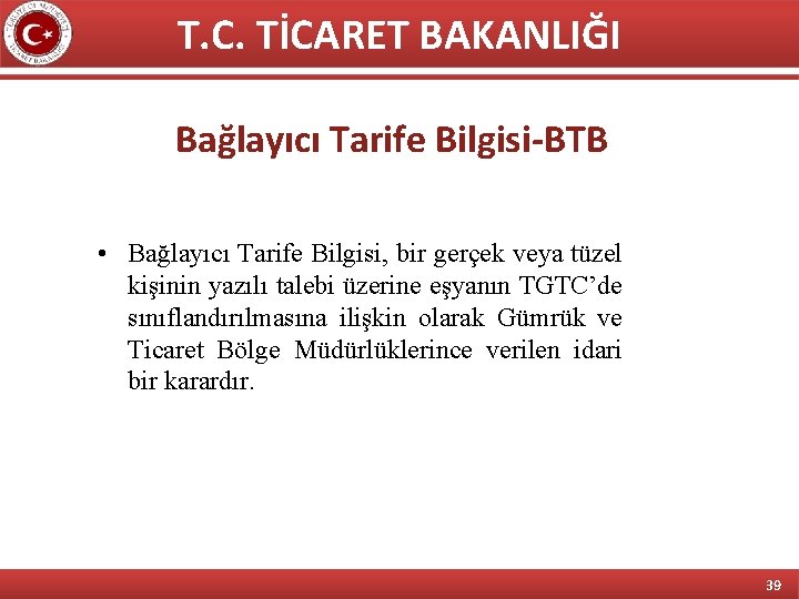 T. C. TİCARET BAKANLIĞI Bağlayıcı Tarife Bilgisi-BTB • Bağlayıcı Tarife Bilgisi, bir gerçek veya