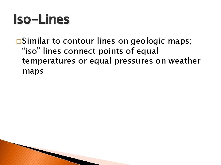 Iso-Lines � Similar to contour lines on geologic maps; “iso” lines connect points of