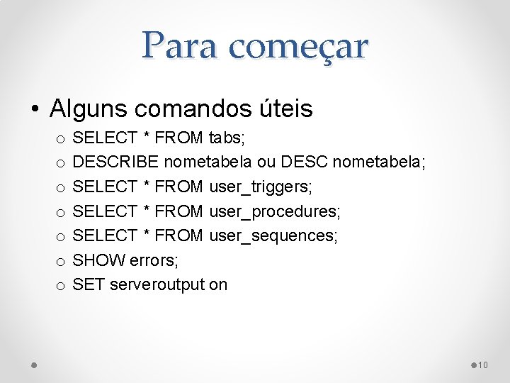 Para começar • Alguns comandos úteis o o o o SELECT * FROM tabs;
