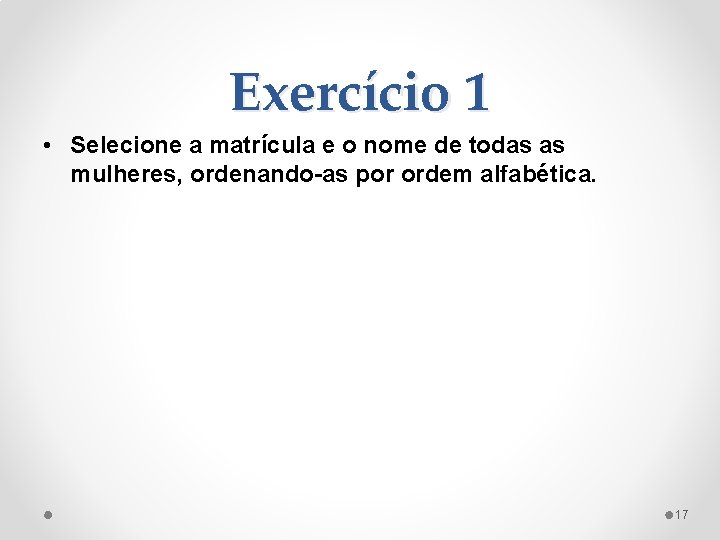 Exercício 1 • Selecione a matrícula e o nome de todas as mulheres, ordenando-as