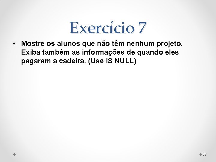 Exercício 7 • Mostre os alunos que não têm nenhum projeto. Exiba também as