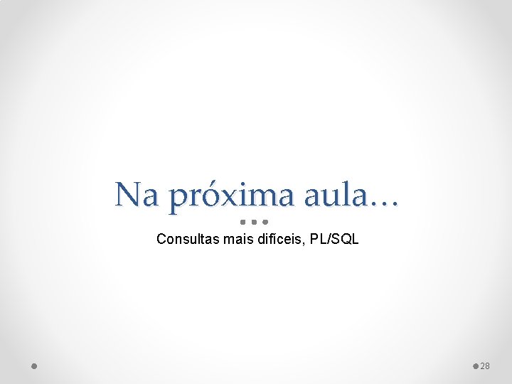 Na próxima aula… Consultas mais difíceis, PL/SQL 28 