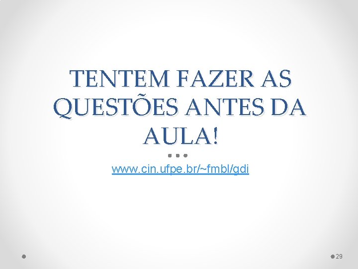 TENTEM FAZER AS QUESTÕES ANTES DA AULA! www. cin. ufpe. br/~fmbl/gdi 29 