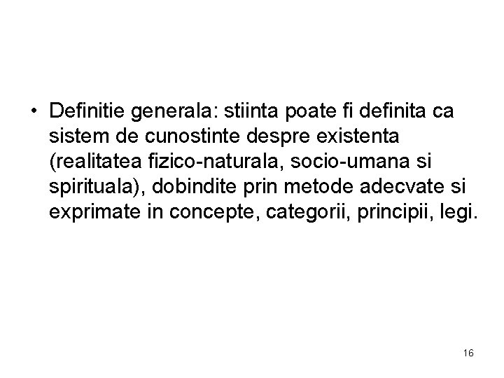  • Definitie generala: stiinta poate fi definita ca sistem de cunostinte despre existenta