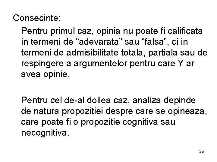 Consecinte: Pentru primul caz, opinia nu poate fi calificata in termeni de “adevarata” sau