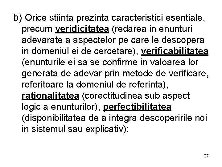 b) Orice stiinta prezinta caracteristici esentiale, precum veridicitatea (redarea in enunturi adevarate a aspectelor