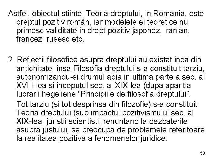 Astfel, obiectul stiintei Teoria dreptului, in Romania, este dreptul pozitiv român, iar modelele ei