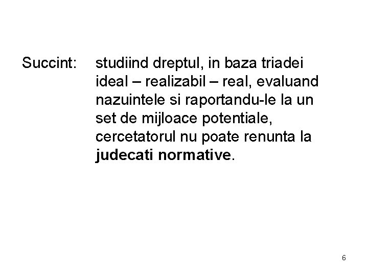 Succint: studiind dreptul, in baza triadei ideal – realizabil – real, evaluand nazuintele si