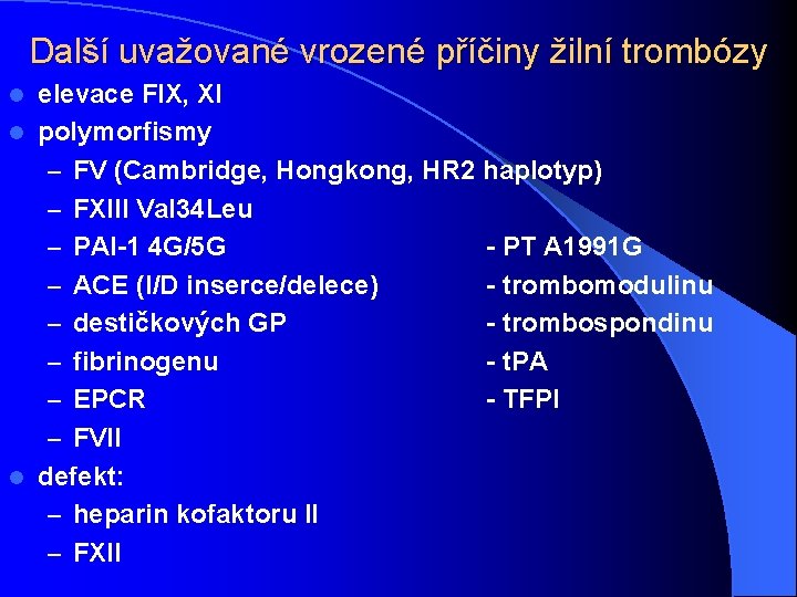 Další uvažované vrozené příčiny žilní trombózy elevace FIX, XI l polymorfismy – FV (Cambridge,