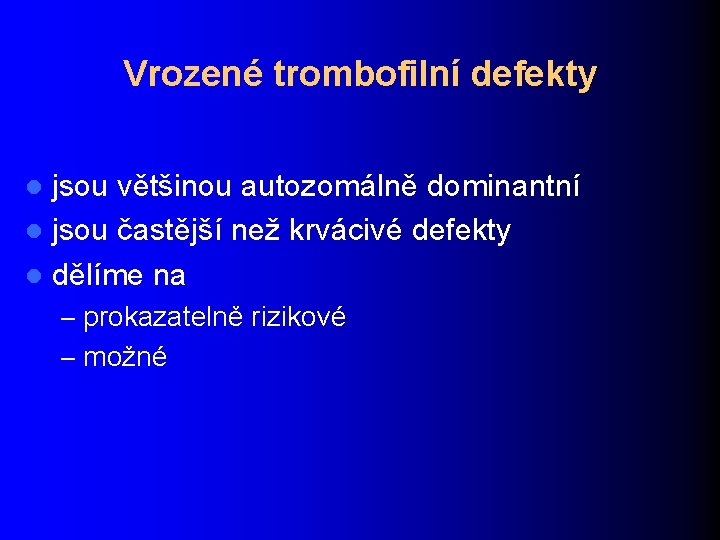 Vrozené trombofilní defekty jsou většinou autozomálně dominantní l jsou častější než krvácivé defekty l