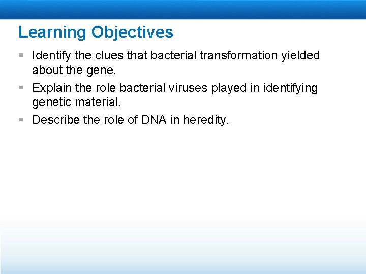 Learning Objectives § Identify the clues that bacterial transformation yielded about the gene. §
