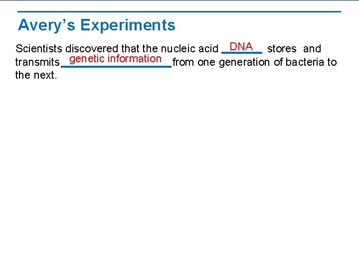 Avery’s Experiments Scientists discovered that the nucleic acid DNA stores and transmits genetic information
