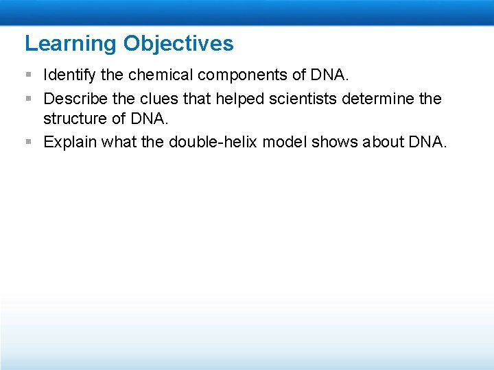 Learning Objectives § Identify the chemical components of DNA. § Describe the clues that