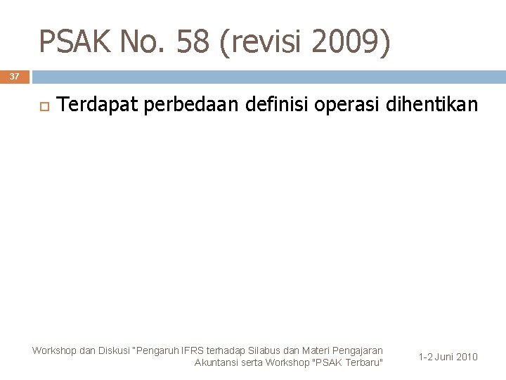 PSAK No. 58 (revisi 2009) 37 Terdapat perbedaan definisi operasi dihentikan Workshop dan Diskusi