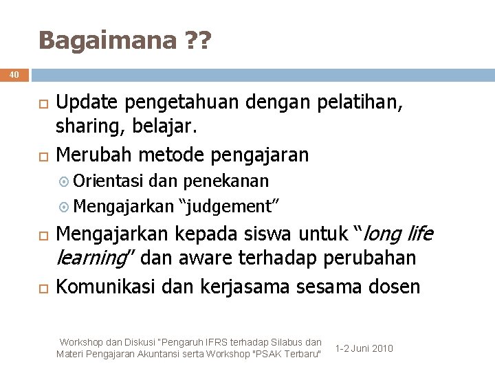 Bagaimana ? ? 40 Update pengetahuan dengan pelatihan, sharing, belajar. Merubah metode pengajaran Orientasi