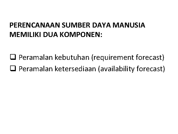 PERENCANAAN SUMBER DAYA MANUSIA MEMILIKI DUA KOMPONEN: q Peramalan kebutuhan (requirement forecast) q Peramalan