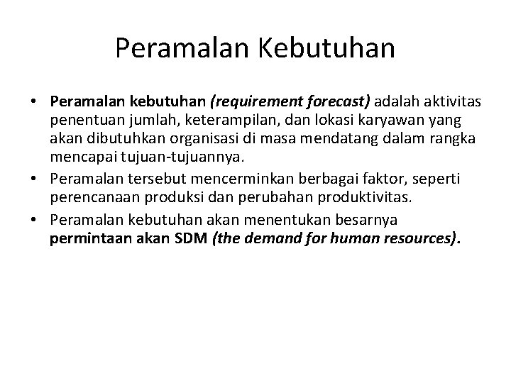 Peramalan Kebutuhan • Peramalan kebutuhan (requirement forecast) adalah aktivitas penentuan jumlah, keterampilan, dan lokasi