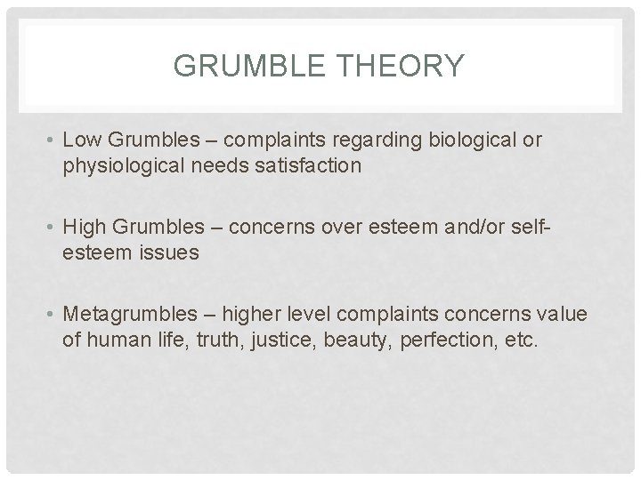 GRUMBLE THEORY • Low Grumbles – complaints regarding biological or physiological needs satisfaction •