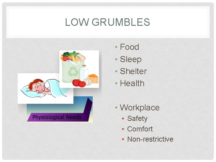 LOW GRUMBLES • Food • Sleep • Shelter • Health • Workplace • Safety