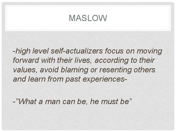 MASLOW -high level self-actualizers focus on moving forward with their lives, according to their