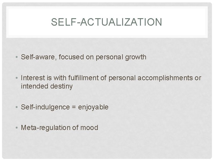 SELF-ACTUALIZATION • Self-aware, focused on personal growth • Interest is with fulfillment of personal
