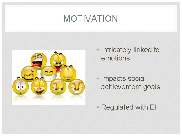 MOTIVATION • Intricately linked to emotions • Impacts social achievement goals • Regulated with