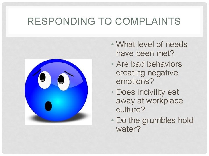 RESPONDING TO COMPLAINTS • What level of needs have been met? • Are bad