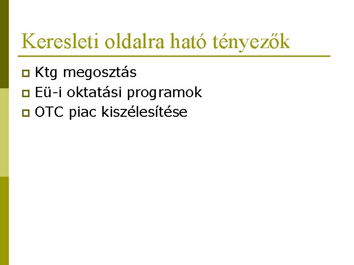 Keresleti oldalra ható tényezők Ktg megosztás p Eü-i oktatási programok p OTC piac kiszélesítése