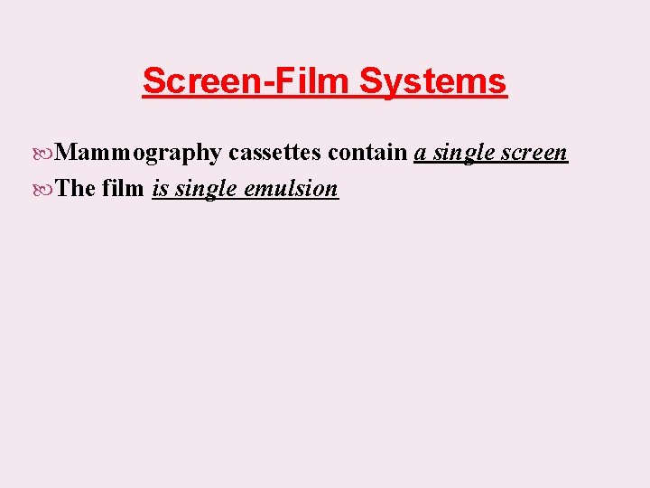 Screen-Film Systems Mammography cassettes contain a single screen The film is single emulsion 