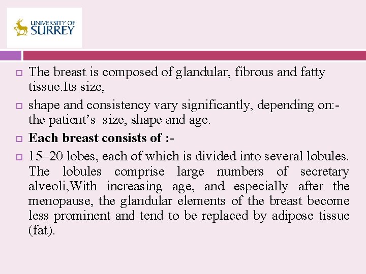  The breast is composed of glandular, fibrous and fatty tissue. Its size, shape