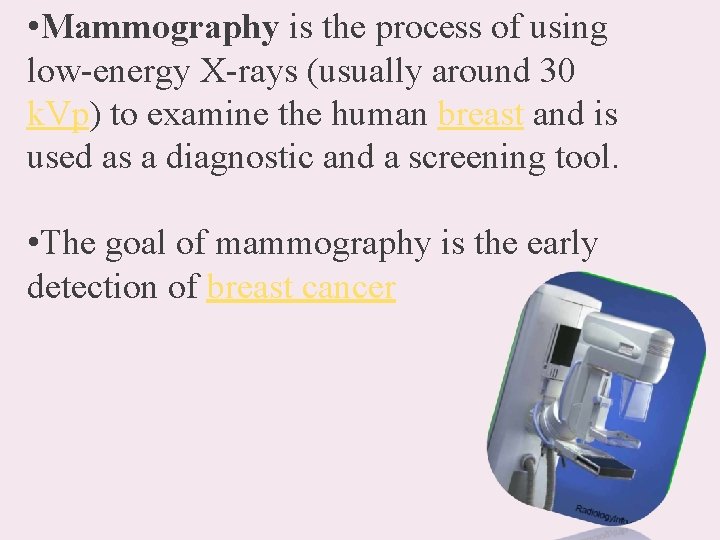  • Mammography is the process of using low-energy X-rays (usually around 30 k.