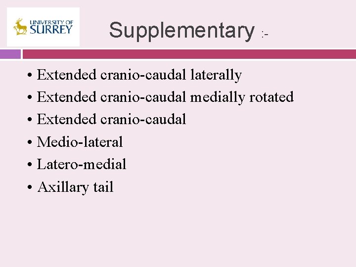 Supplementary : • Extended cranio-caudal laterally • Extended cranio-caudal medially rotated • Extended cranio-caudal