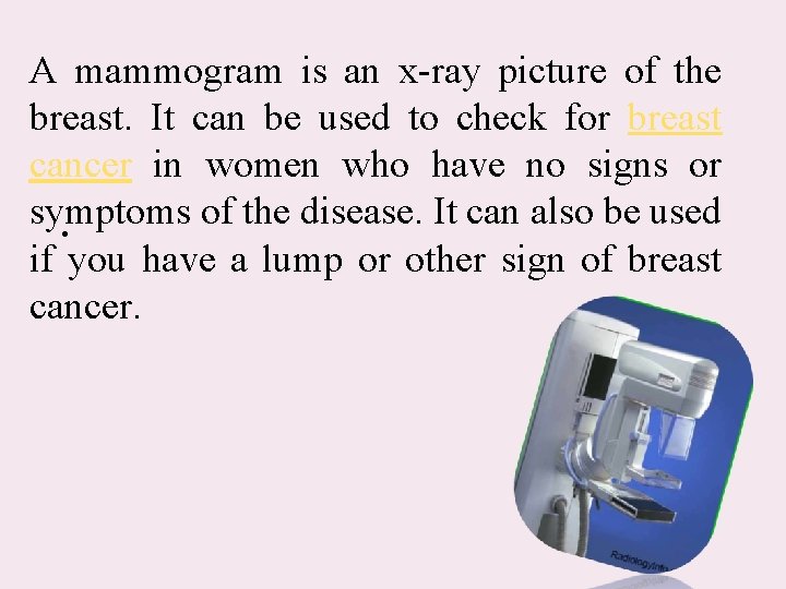 A mammogram is an x-ray picture of the breast. It can be used to