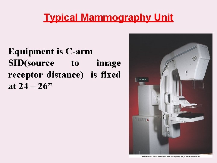 Typical Mammography Unit Equipment is C-arm SID(source to image receptor distance) is fixed at