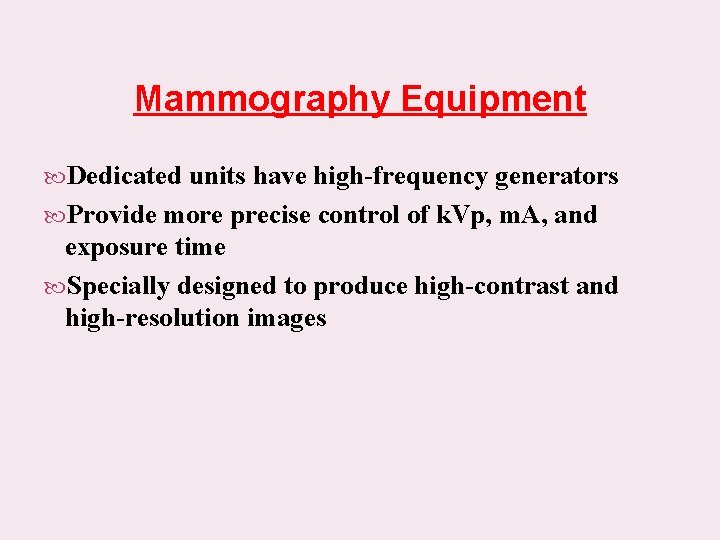 Mammography Equipment Dedicated units have high-frequency generators Provide more precise control of k. Vp,