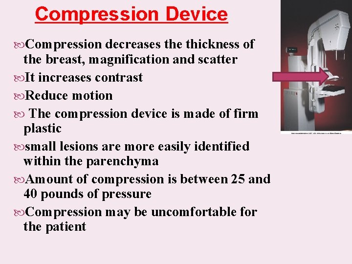 Compression Device Compression decreases the thickness of the breast, magnification and scatter It increases