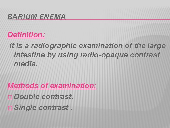 BARIUM ENEMA Definition: It is a radiographic examination of the large intestine by using