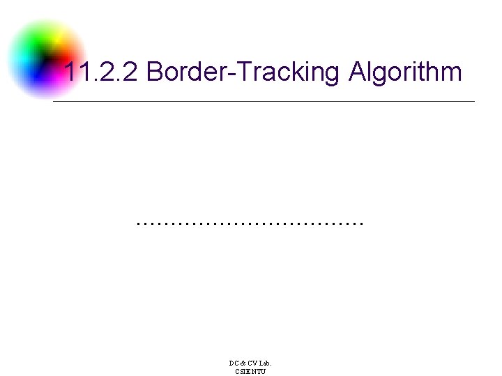 11. 2. 2 Border-Tracking Algorithm ……………… DC & CV Lab. CSIE NTU 